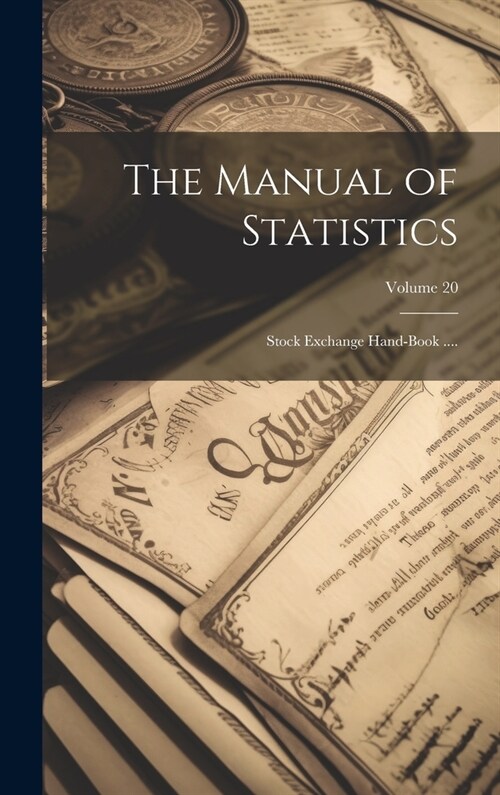 The Manual of Statistics: Stock Exchange Hand-Book ....; Volume 20 (Hardcover)