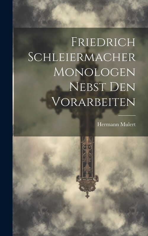 Friedrich Schleiermacher Monologen nebst den Vorarbeiten (Hardcover)