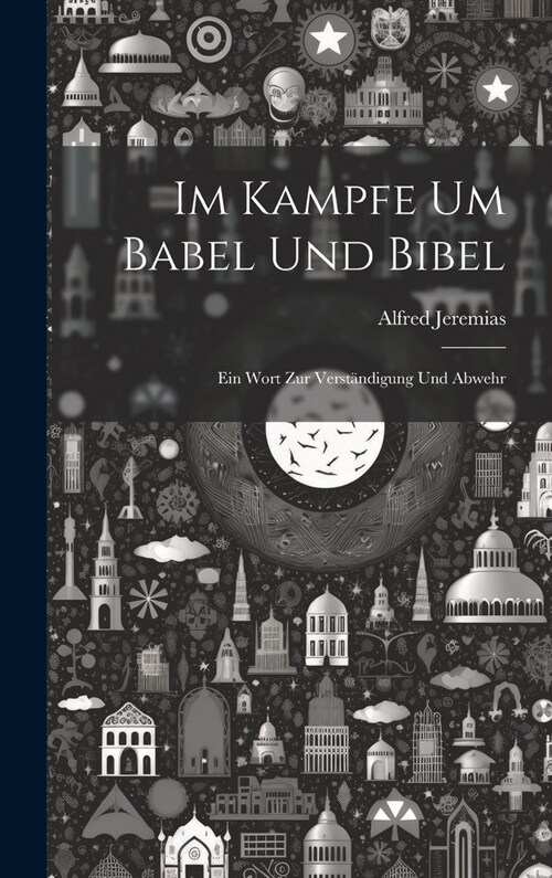 Im Kampfe um Babel und Bibel: Ein Wort zur Verst?digung und Abwehr (Hardcover)