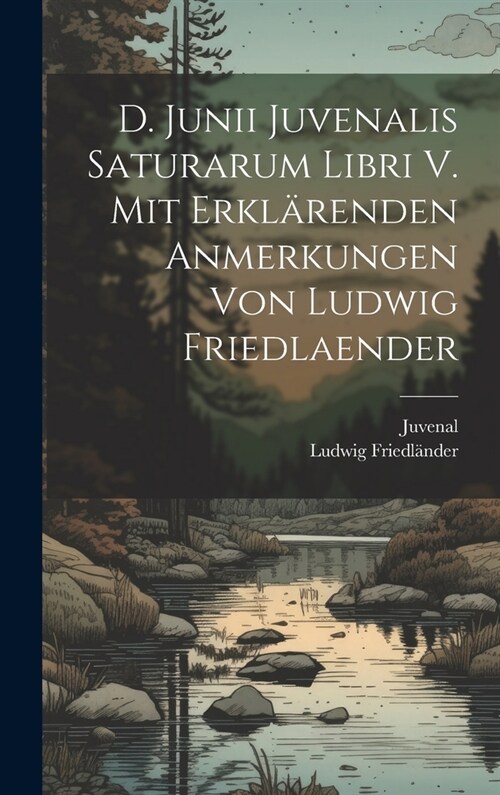 D. Junii Juvenalis Saturarum libri V. Mit erkl?enden Anmerkungen von Ludwig Friedlaender (Hardcover)