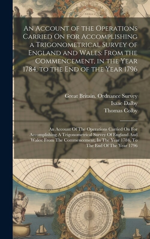 An Account of the Operations Carried On for Accomplishing a Trigonometrical Survey of England and Wales: From the Commencement, in the Year 1784, to t (Hardcover)