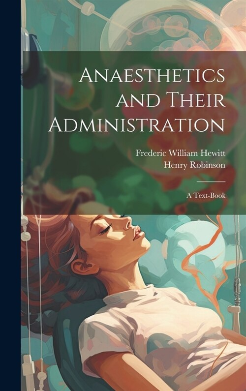 Anaesthetics and Their Administration; a Text-book (Hardcover)