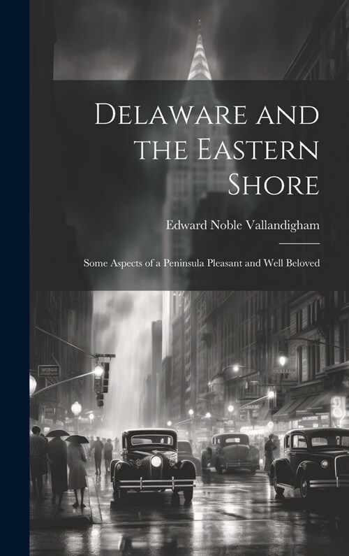 Delaware and the Eastern Shore: Some Aspects of a Peninsula Pleasant and Well Beloved (Hardcover)