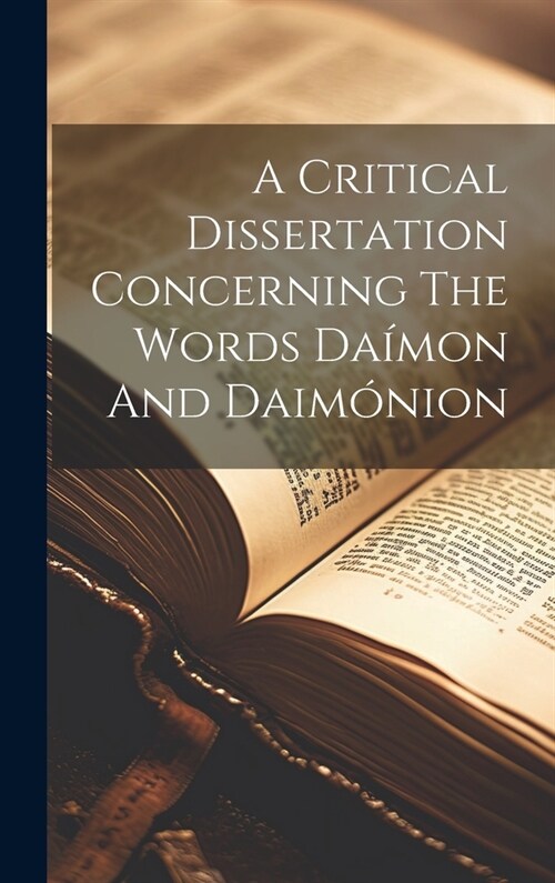 A Critical Dissertation Concerning The Words Da?on And Daim?ion (Hardcover)
