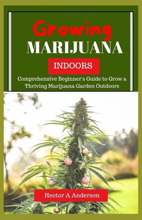 Growing Marijuana Indoor: Step-by-Step Beginners Guide to Growing Top-Quality Cannabis (Paperback)