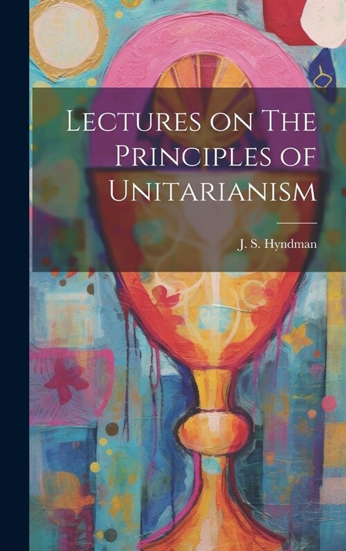 Lectures on The Principles of Unitarianism (Hardcover)