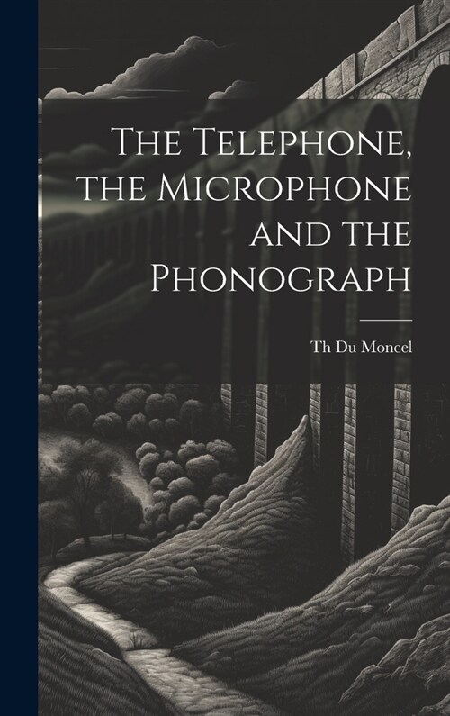 The Telephone, the Microphone and the Phonograph (Hardcover)