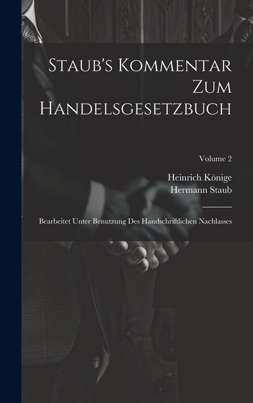 Staubs Kommentar Zum Handelsgesetzbuch: Bearbeitet Unter Benutzung Des Handschriftlichen Nachlasses; Volume 2 (Hardcover)