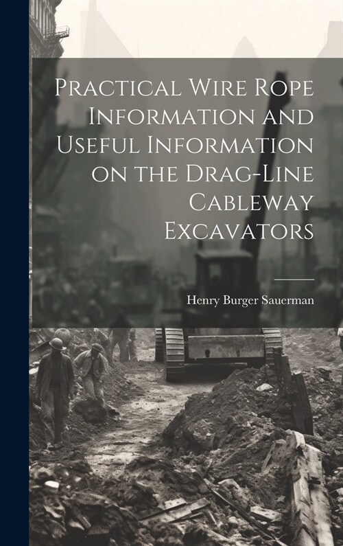 Practical Wire Rope Information and Useful Information on the Drag-line Cableway Excavators (Hardcover)