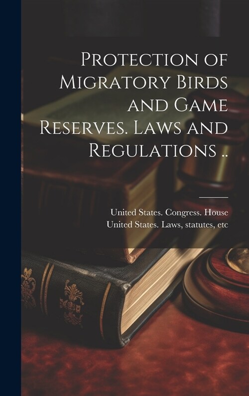 Protection of Migratory Birds and Game Reserves. Laws and Regulations .. (Hardcover)