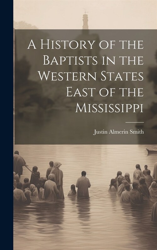 A History of the Baptists in the Western States East of the Mississippi (Hardcover)