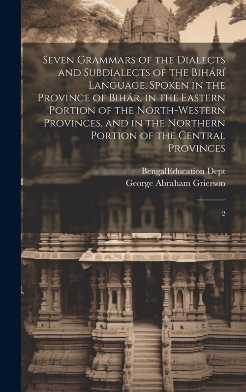 Seven Grammars of the Dialects and Subdialects of the Bih??Language, Spoken in the Province of Bih?, in the Eastern Portion of the North-western Pr (Hardcover)