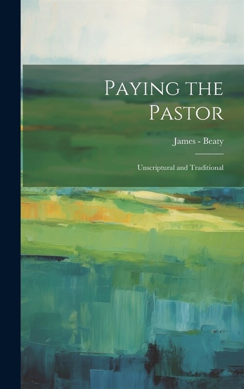 Paying the Pastor: Unscriptural and Traditional (Hardcover)