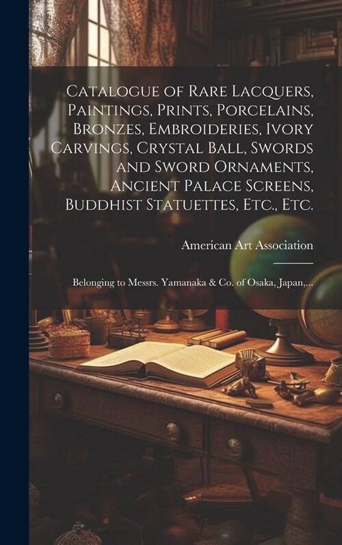 Catalogue of Rare Lacquers, Paintings, Prints, Porcelains, Bronzes, Embroideries, Ivory Carvings, Crystal Ball, Swords and Sword Ornaments, Ancient Pa (Hardcover)