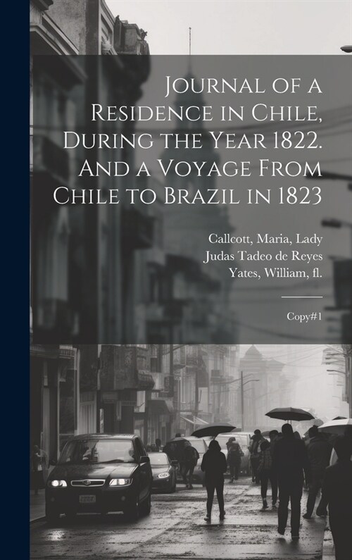 Journal of a Residence in Chile, During the Year 1822. And a Voyage From Chile to Brazil in 1823: Copy#1 (Hardcover)