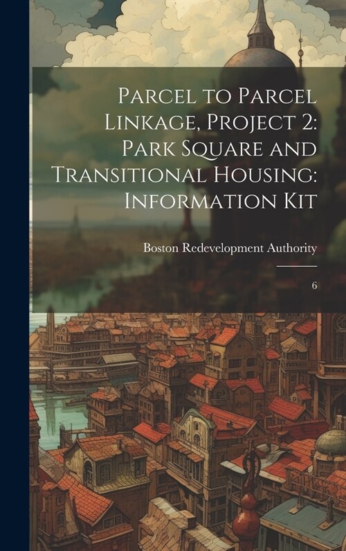 Parcel to Parcel Linkage, Project 2: Park Square and Transitional Housing: Information Kit: 6 (Hardcover)