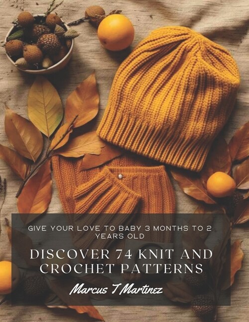 Discover 74 Knit and Crochet Patterns: Give your Love to Baby 3 Months to 2 Years Old (Paperback)