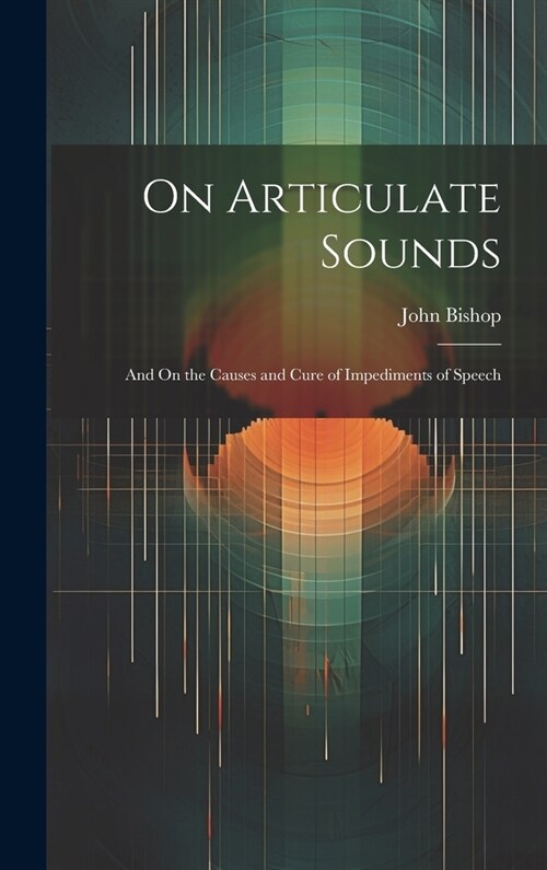 On Articulate Sounds: And On the Causes and Cure of Impediments of Speech (Hardcover)
