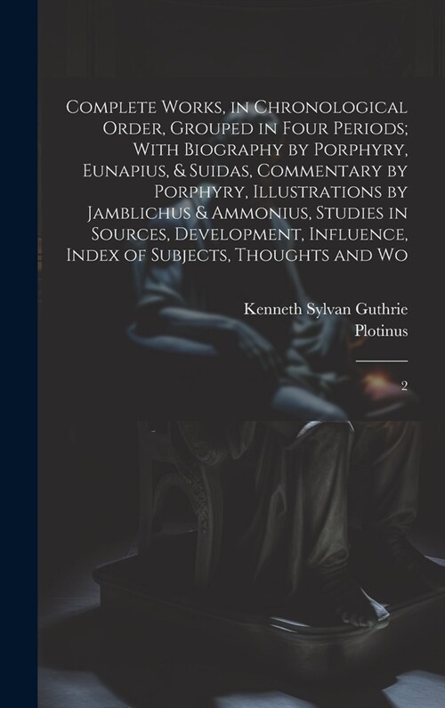 Complete Works, in Chronological Order, Grouped in Four Periods; With Biography by Porphyry, Eunapius, & Suidas, Commentary by Porphyry, Illustrations (Hardcover)