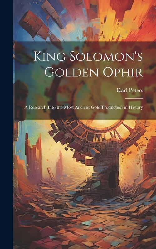 King Solomons Golden Ophir: A Research Into the Most Ancient Gold Production in History (Hardcover)