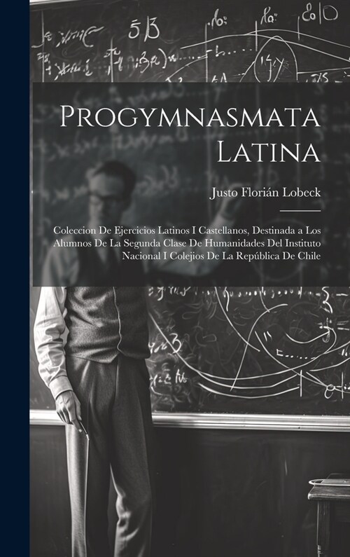 Progymnasmata Latina: Coleccion De Ejercicios Latinos I Castellanos, Destinada a Los Alumnos De La Segunda Clase De Humanidades Del Institut (Hardcover)