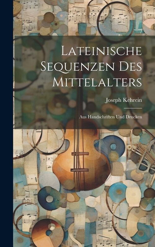 Lateinische Sequenzen Des Mittelalters: Aus Handschriften Und Drucken (Hardcover)