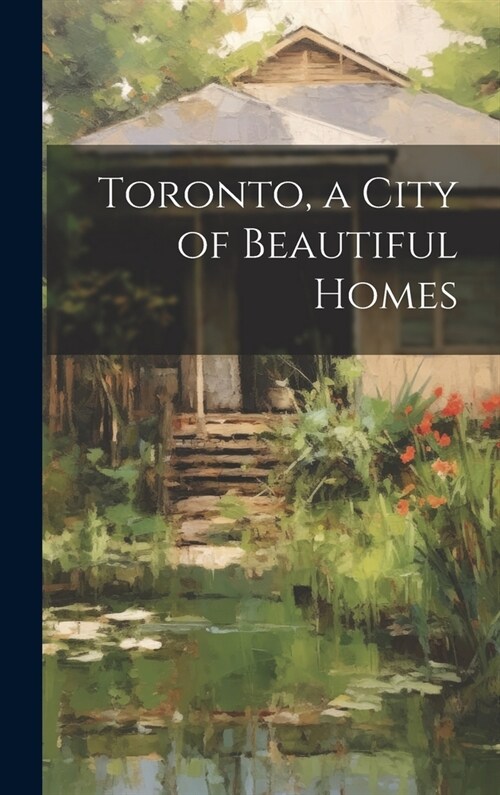Toronto, a City of Beautiful Homes (Hardcover)