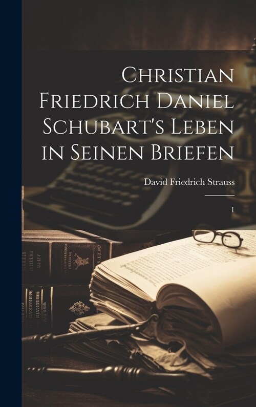 Christian Friedrich Daniel Schubarts Leben in seinen Briefen: 1 (Hardcover)