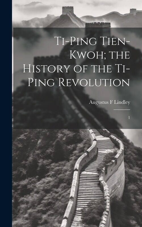 Ti-ping Tien-kwoh; the History of the Ti-ping Revolution: 1 (Hardcover)