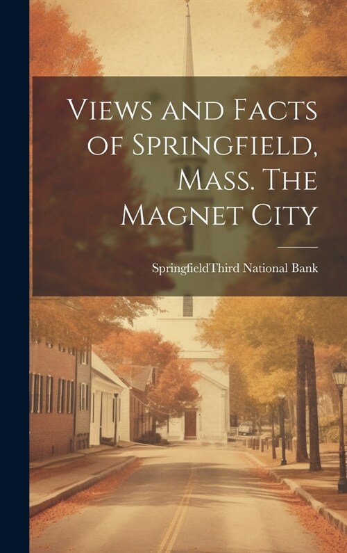 Views and Facts of Springfield, Mass. The Magnet City (Hardcover)