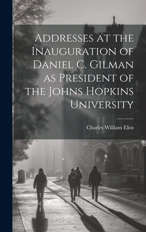 Addresses at the Inauguration of Daniel C. Gilman as President of the Johns Hopkins University (Hardcover)