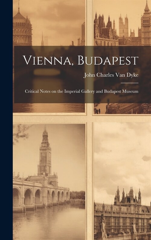 Vienna, Budapest: Critical Notes on the Imperial Gallery and Budapest Museum (Hardcover)