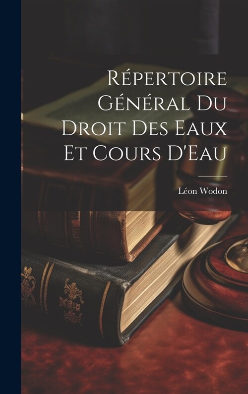 R?ertoire G??al Du Droit Des Eaux Et Cours DEau (Hardcover)