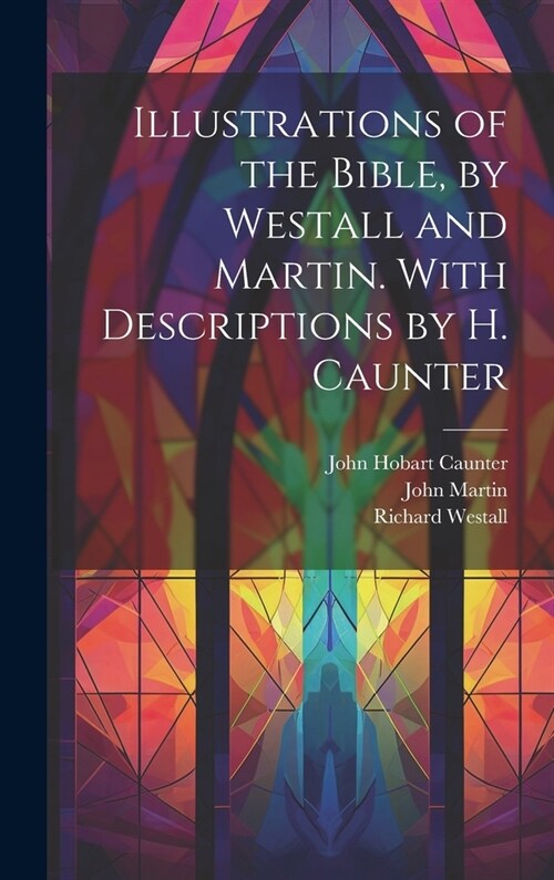 Illustrations of the Bible, by Westall and Martin. With Descriptions by H. Caunter (Hardcover)