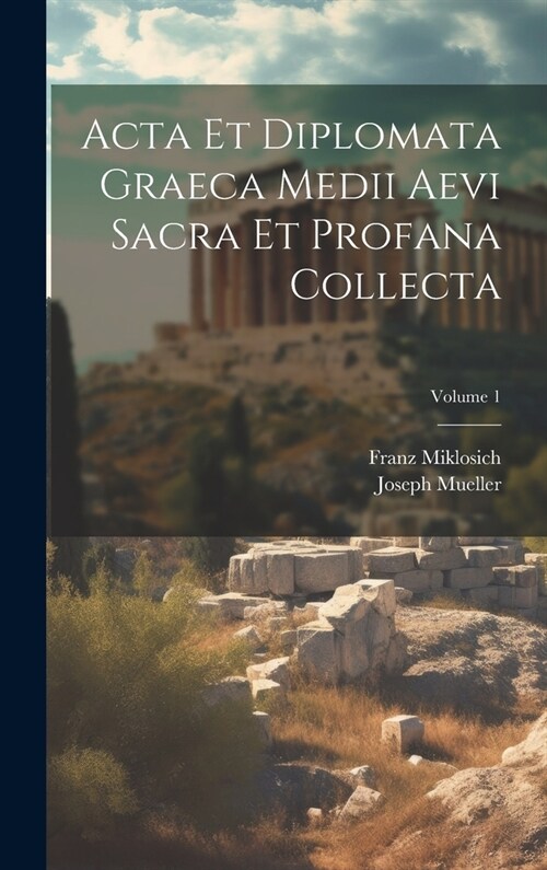 Acta Et Diplomata Graeca Medii Aevi Sacra Et Profana Collecta; Volume 1 (Hardcover)