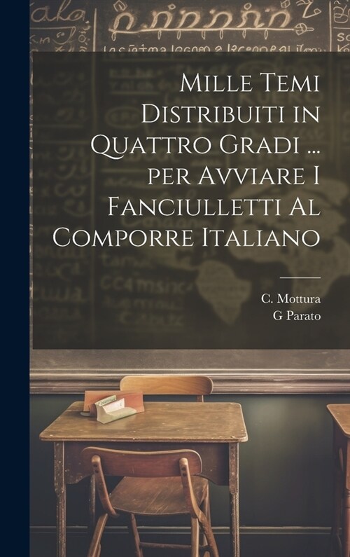 Mille temi distribuiti in quattro gradi ... per avviare i fanciulletti al comporre Italiano (Hardcover)