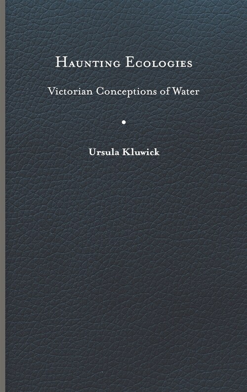 Haunting Ecologies: Victorian Conceptions of Water (Hardcover)