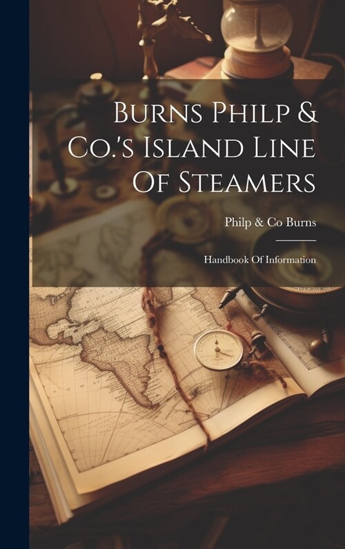 Burns Philp & Co.s Island Line Of Steamers: Handbook Of Information (Hardcover)