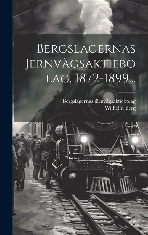 Bergslagernas Jernv?saktiebolag, 1872-1899... (Hardcover)