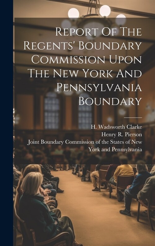 Report Of The Regents Boundary Commission Upon The New York And Pennsylvania Boundary (Hardcover)