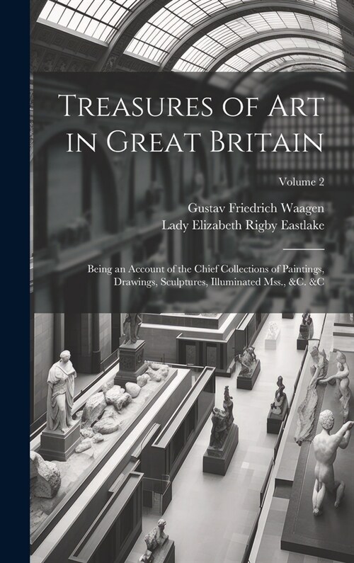 Treasures of Art in Great Britain: Being an Account of the Chief Collections of Paintings, Drawings, Sculptures, Illuminated Mss., &c. &c; Volume 2 (Hardcover)