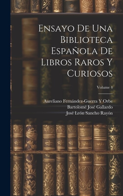 Ensayo De Una Biblioteca Espa?la De Libros Raros Y Curiosos; Volume 4 (Hardcover)