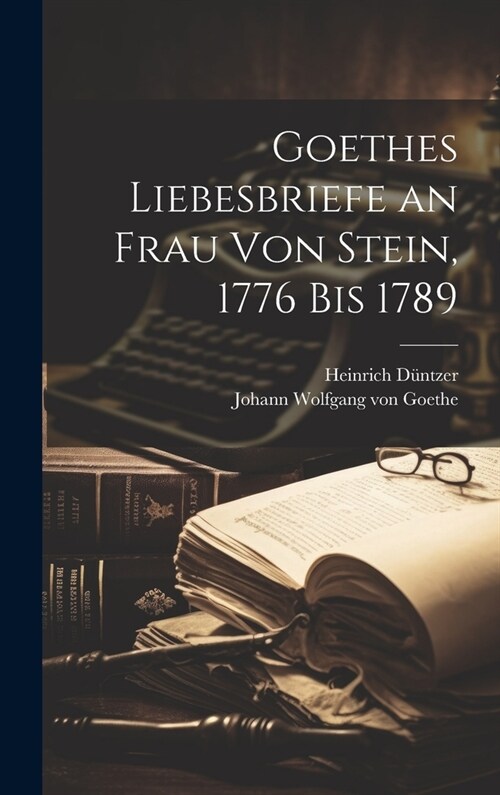 Goethes Liebesbriefe an Frau Von Stein, 1776 Bis 1789 (Hardcover)
