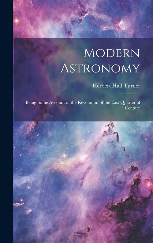 Modern Astronomy: Being Some Account of the Revolution of the Last Quarter of a Century (Hardcover)