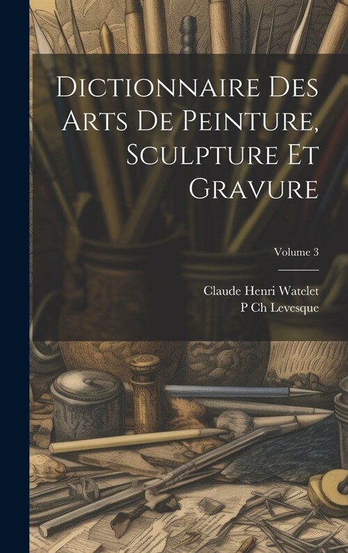 Dictionnaire Des Arts De Peinture, Sculpture Et Gravure; Volume 3 (Hardcover)