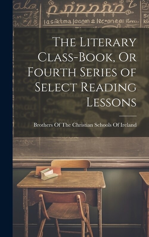 The Literary Class-Book, Or Fourth Series of Select Reading Lessons (Hardcover)