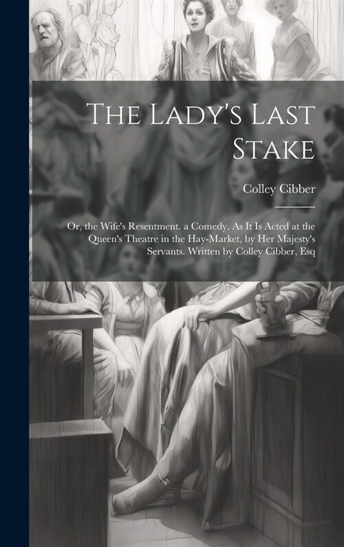 The Ladys Last Stake: Or, the Wifes Resentment. a Comedy. As It Is Acted at the Queens Theatre in the Hay-Market, by Her Majestys Servant (Hardcover)