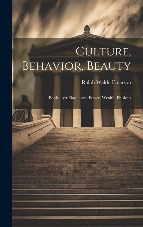 Culture, Behavior, Beauty: Books, Art Eloquence. Power, Wealth, Illusions (Hardcover)