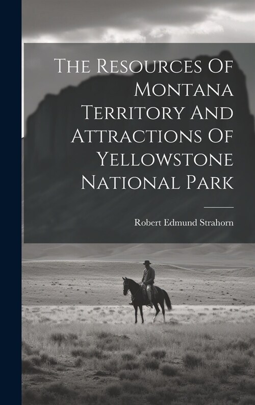 The Resources Of Montana Territory And Attractions Of Yellowstone National Park (Hardcover)