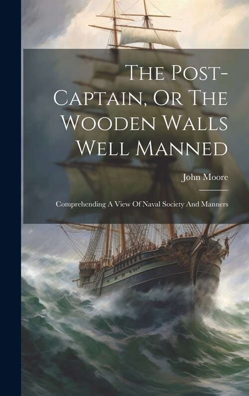 The Post-captain, Or The Wooden Walls Well Manned: Comprehending A View Of Naval Society And Manners (Hardcover)